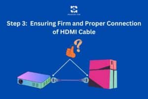 Step 3: Ensuring Firm and Proper Connection of HDMI Cable