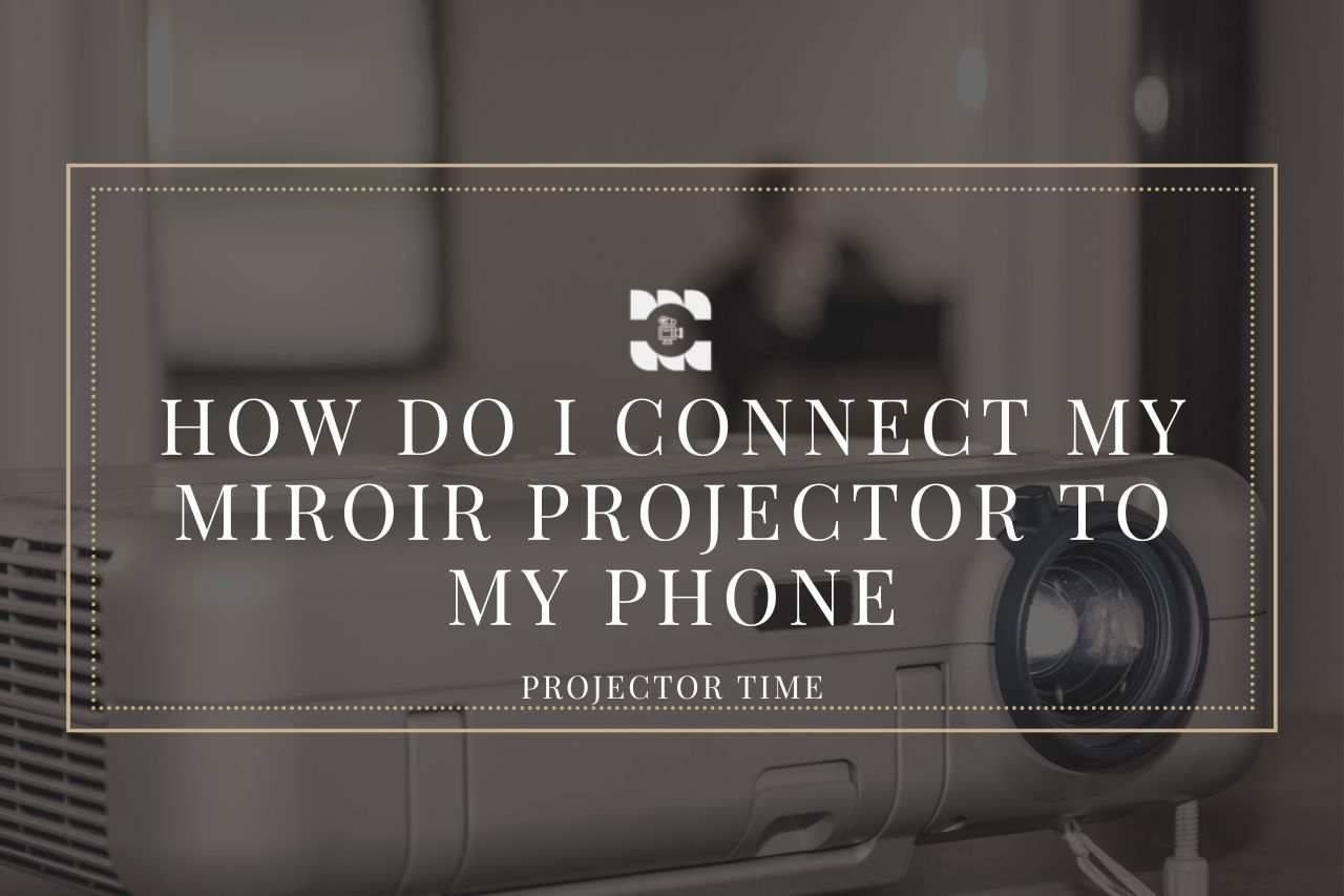 How Do I Connect My Miroir Projector To My Phone